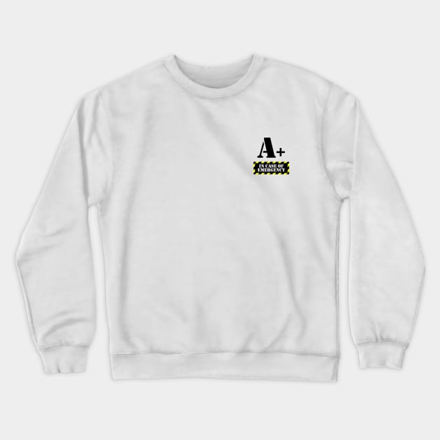 In Case Of Emergency A+ Blood Crewneck Sweatshirt by felixbunny